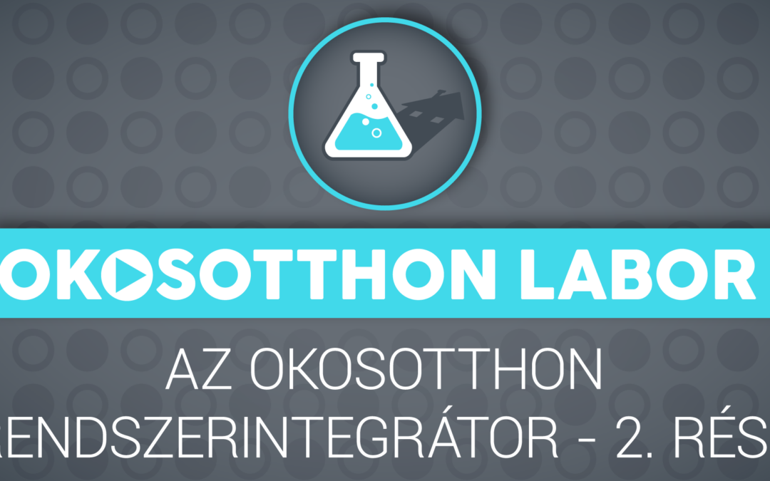 OkosOtthon Labor podcast – Az okosotthon rendszerintegrátor – 2. rész